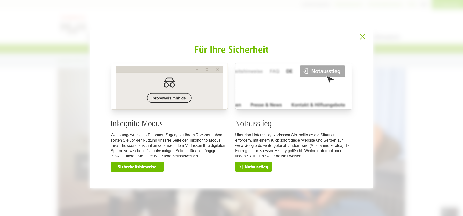 Das Overlay ist ein kleines weißes Fenster, welches vor, beziehungsweise über der originalen Homepage gelegt beim erstmaligen Aufruf der Seite eingespielt wird. Im oberen Drittel des Overlays steht die Überschrift „Für Ihre Sicherheit“. Darunter zeigt sich das Overlay zweigeteilt gestaltet. Auf der linken Seite ist im mittleren Drittel eine stilisierte Grafik in Grautönen abgebildet, die ein Browser-Fenster mit typischem Strich, Rechteck und Kreuz in der Navigationsleiste im rechten oberen Bereich und mittig mit einem stilisierten „Brille mit Hut“-Symbol dargestellt ist. Darunter steht noch „probeweis.mhh.de“. Im unteren Drittel der linken Seite steht unter der Überschrift „Inkognito Modus“ ein Beschreibungstext. Unterhalb dieses Textes ist noch ein grüner Button mit weißer Aufschrift „Sicherheitshinweise“ zu finden. Im mittleren Drittel der rechten Hälfte des Overlays findet sich ein ebenfalls schwarz-weiß gehaltener grafischer Auszug der Homepage, auf dem nur der Notausstiegbutton in der rechten oberen Bild-Ecke zu erkennen ist. Im unteren Drittel der rechten Seite steht unter der Überschrift „Notausstieg“ ein Beschreibungstext. Unterhalb dieses Textes ist noch ein grüner Button mit weißer Aufschrift „Notausstieg“ zu finden. 